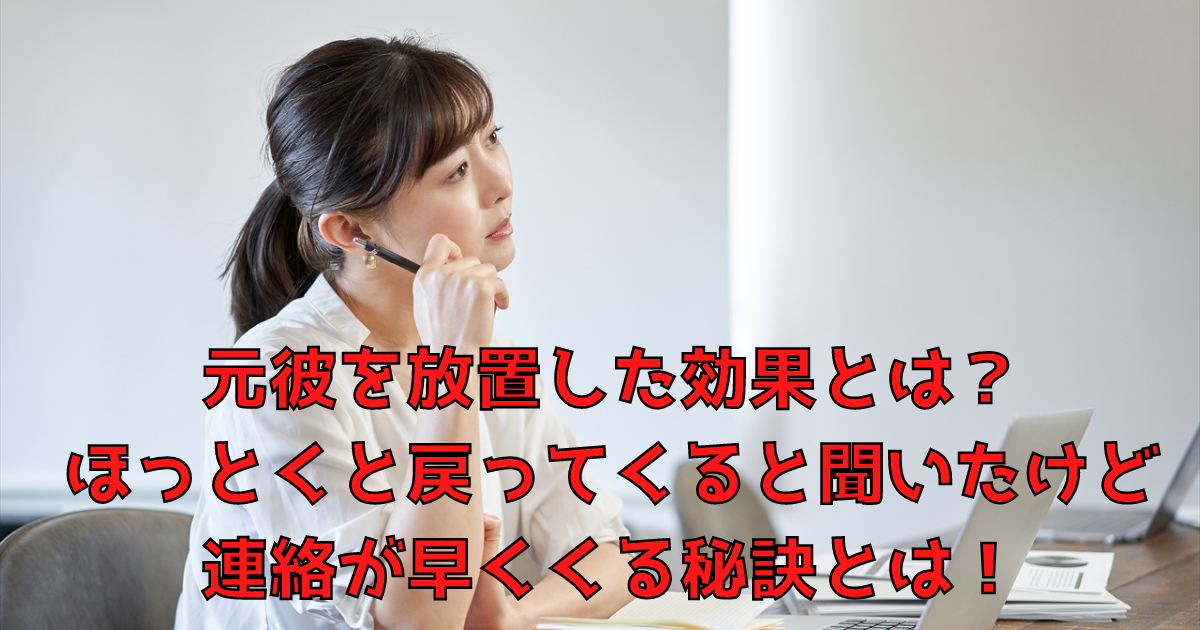 元彼を放置した効果とは ほっとくと戻ってくると聞いたけど連絡が早くくる秘訣とは 電話占い女子